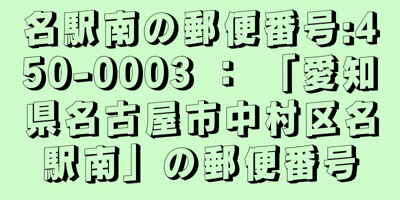 名駅南の郵便番号:450-0003 ： 「愛知県名古屋市中村区名駅南」の郵便番号