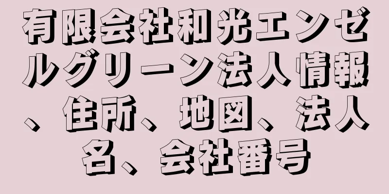 有限会社和光エンゼルグリーン法人情報、住所、地図、法人名、会社番号