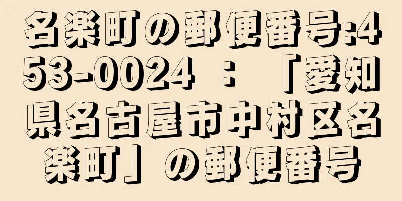 名楽町の郵便番号:453-0024 ： 「愛知県名古屋市中村区名楽町」の郵便番号