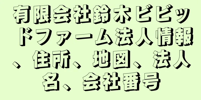 有限会社鈴木ビビッドファーム法人情報、住所、地図、法人名、会社番号