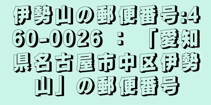 伊勢山の郵便番号:460-0026 ： 「愛知県名古屋市中区伊勢山」の郵便番号