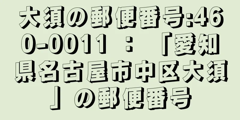 大須の郵便番号:460-0011 ： 「愛知県名古屋市中区大須」の郵便番号