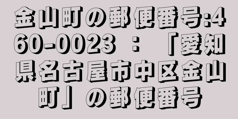 金山町の郵便番号:460-0023 ： 「愛知県名古屋市中区金山町」の郵便番号
