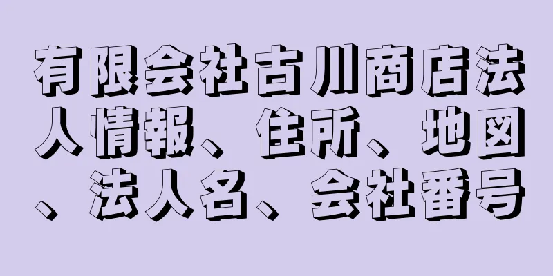 有限会社古川商店法人情報、住所、地図、法人名、会社番号