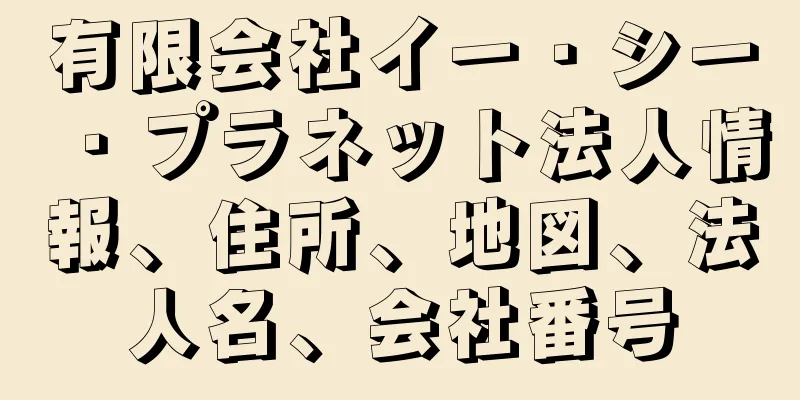 有限会社イー・シー・プラネット法人情報、住所、地図、法人名、会社番号