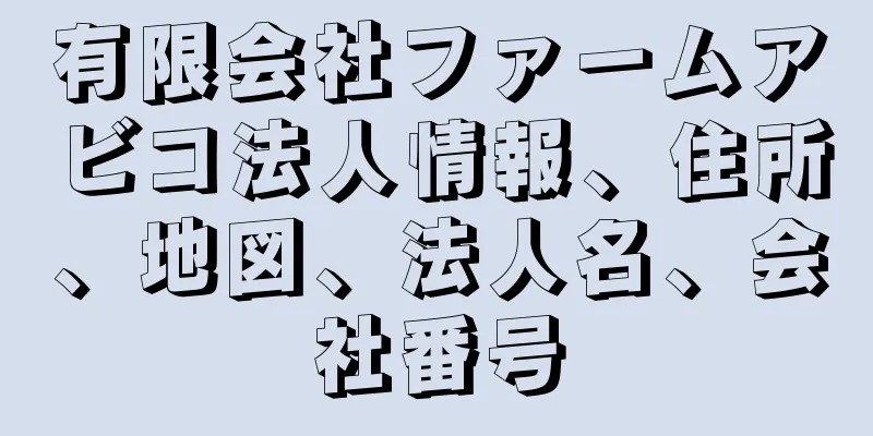 有限会社ファームアビコ法人情報、住所、地図、法人名、会社番号