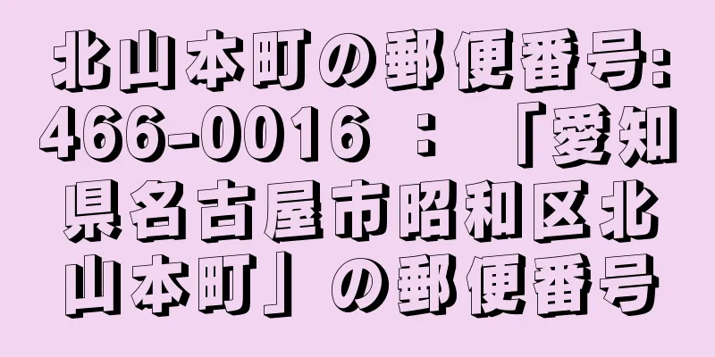 北山本町の郵便番号:466-0016 ： 「愛知県名古屋市昭和区北山本町」の郵便番号