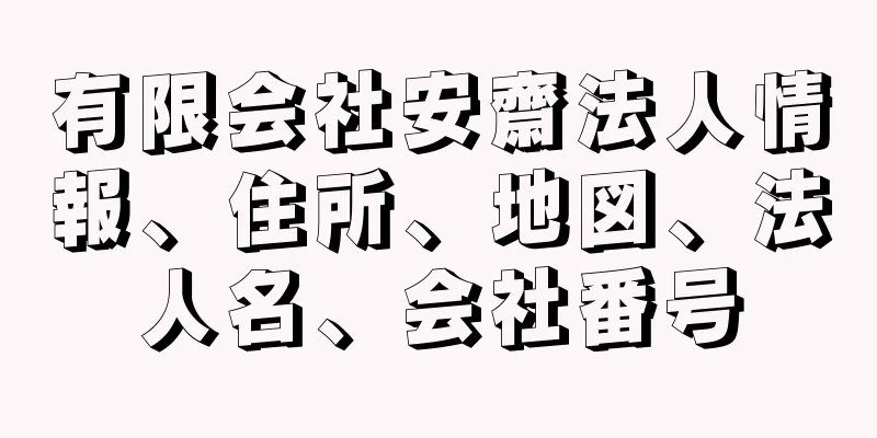 有限会社安齋法人情報、住所、地図、法人名、会社番号