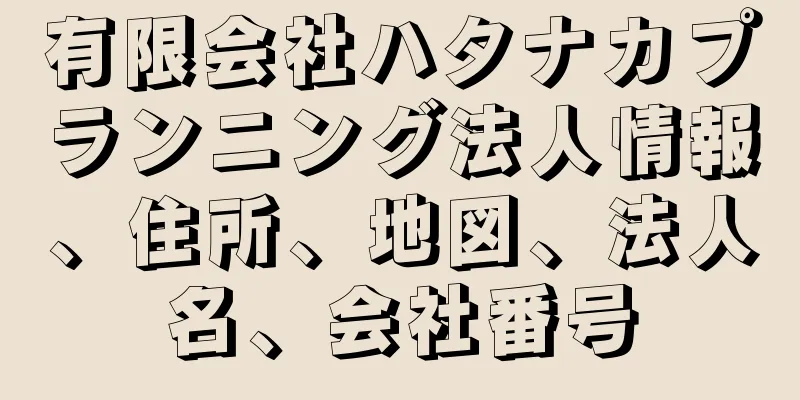 有限会社ハタナカプランニング法人情報、住所、地図、法人名、会社番号