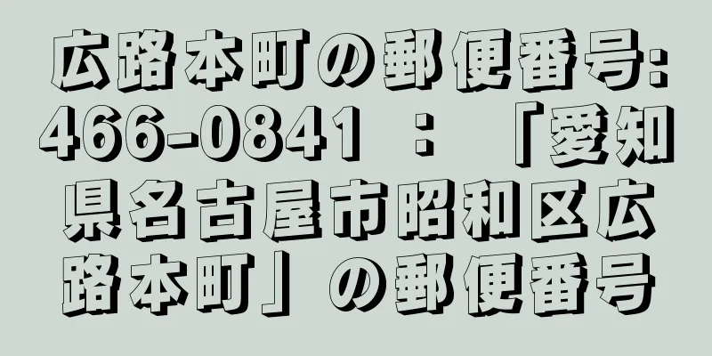 広路本町の郵便番号:466-0841 ： 「愛知県名古屋市昭和区広路本町」の郵便番号