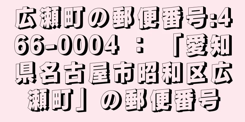 広瀬町の郵便番号:466-0004 ： 「愛知県名古屋市昭和区広瀬町」の郵便番号