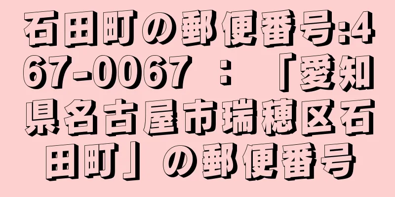 石田町の郵便番号:467-0067 ： 「愛知県名古屋市瑞穂区石田町」の郵便番号