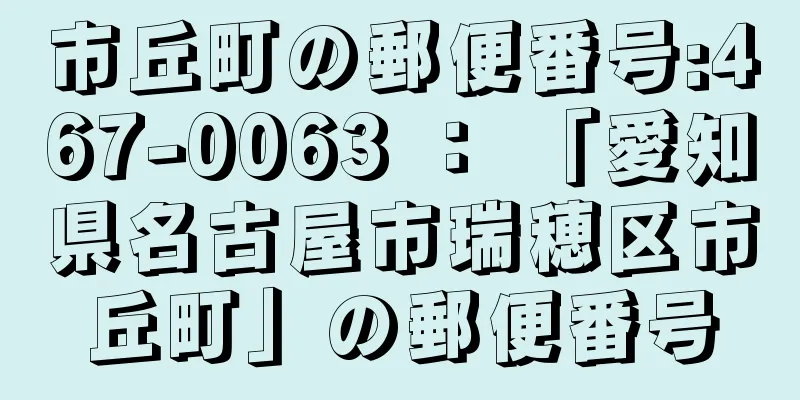 市丘町の郵便番号:467-0063 ： 「愛知県名古屋市瑞穂区市丘町」の郵便番号