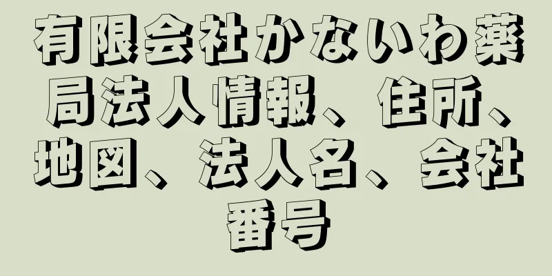 有限会社かないわ薬局法人情報、住所、地図、法人名、会社番号