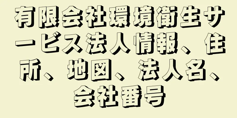 有限会社環境衛生サービス法人情報、住所、地図、法人名、会社番号