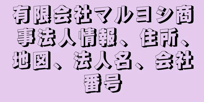 有限会社マルヨシ商事法人情報、住所、地図、法人名、会社番号