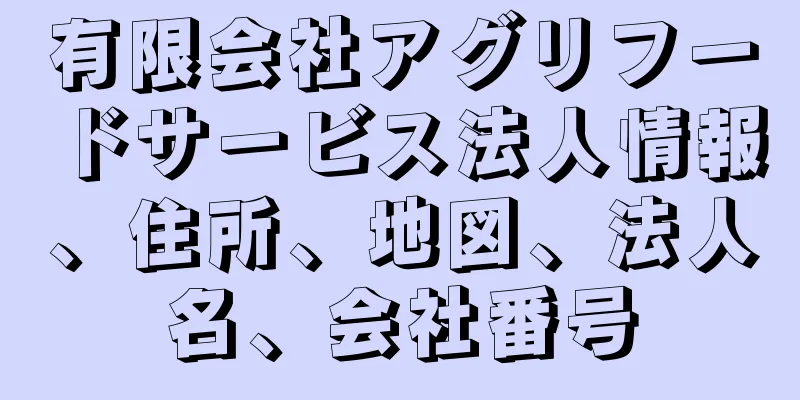 有限会社アグリフードサービス法人情報、住所、地図、法人名、会社番号