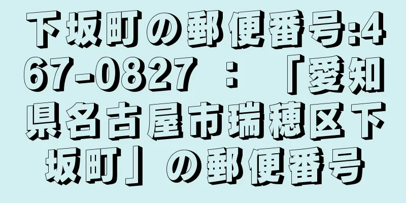 下坂町の郵便番号:467-0827 ： 「愛知県名古屋市瑞穂区下坂町」の郵便番号