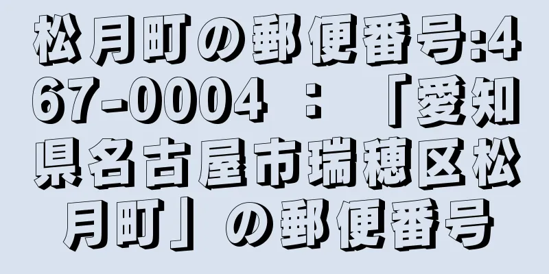 松月町の郵便番号:467-0004 ： 「愛知県名古屋市瑞穂区松月町」の郵便番号