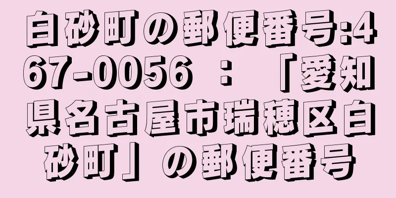 白砂町の郵便番号:467-0056 ： 「愛知県名古屋市瑞穂区白砂町」の郵便番号