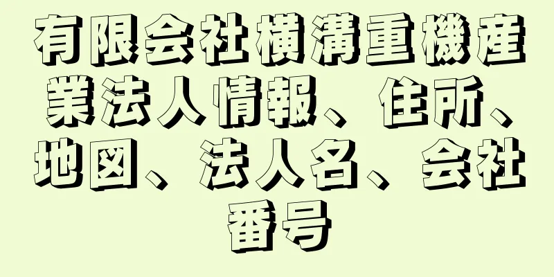 有限会社横溝重機産業法人情報、住所、地図、法人名、会社番号