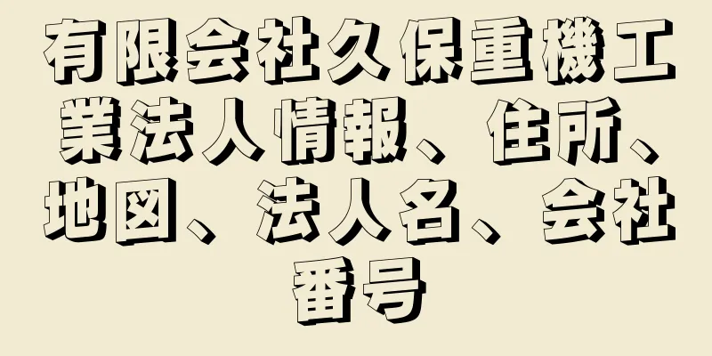 有限会社久保重機工業法人情報、住所、地図、法人名、会社番号