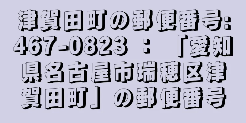 津賀田町の郵便番号:467-0823 ： 「愛知県名古屋市瑞穂区津賀田町」の郵便番号