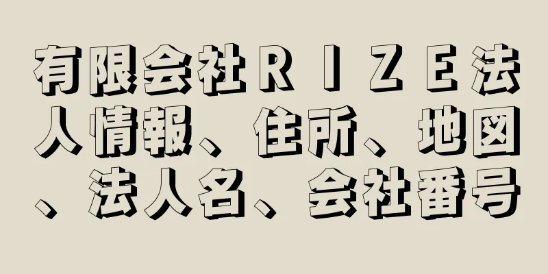 有限会社ＲＩＺＥ法人情報、住所、地図、法人名、会社番号