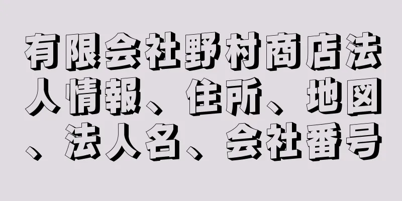 有限会社野村商店法人情報、住所、地図、法人名、会社番号