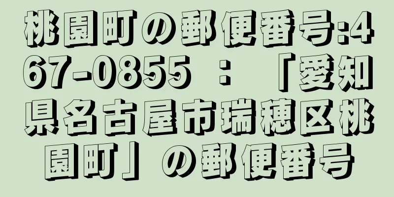 桃園町の郵便番号:467-0855 ： 「愛知県名古屋市瑞穂区桃園町」の郵便番号