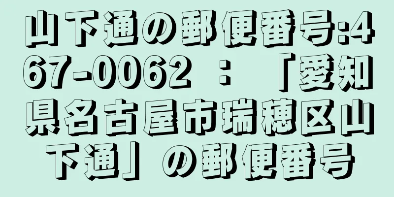 山下通の郵便番号:467-0062 ： 「愛知県名古屋市瑞穂区山下通」の郵便番号