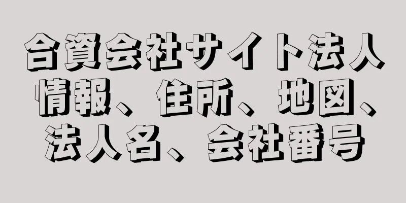 合資会社サイト法人情報、住所、地図、法人名、会社番号