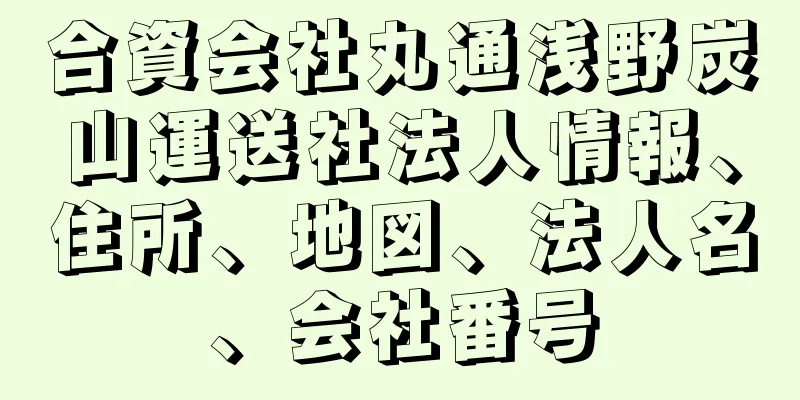 合資会社丸通浅野炭山運送社法人情報、住所、地図、法人名、会社番号