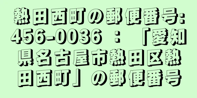 熱田西町の郵便番号:456-0036 ： 「愛知県名古屋市熱田区熱田西町」の郵便番号