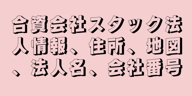 合資会社スタック法人情報、住所、地図、法人名、会社番号