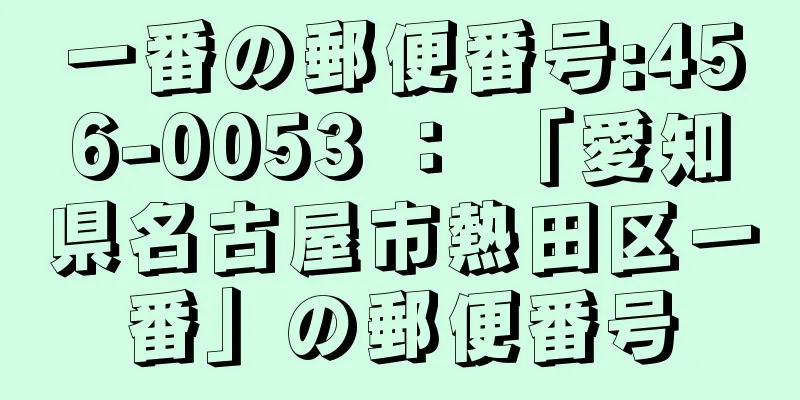 一番の郵便番号:456-0053 ： 「愛知県名古屋市熱田区一番」の郵便番号