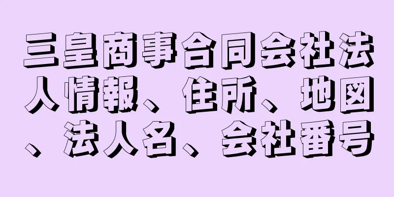 三皇商事合同会社法人情報、住所、地図、法人名、会社番号