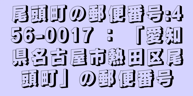 尾頭町の郵便番号:456-0017 ： 「愛知県名古屋市熱田区尾頭町」の郵便番号