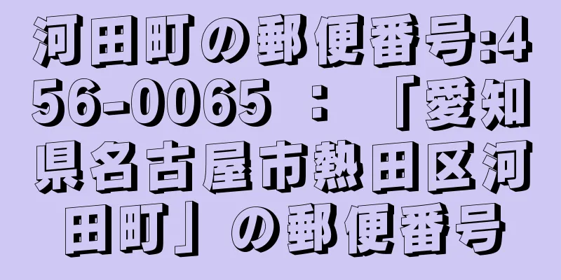 河田町の郵便番号:456-0065 ： 「愛知県名古屋市熱田区河田町」の郵便番号