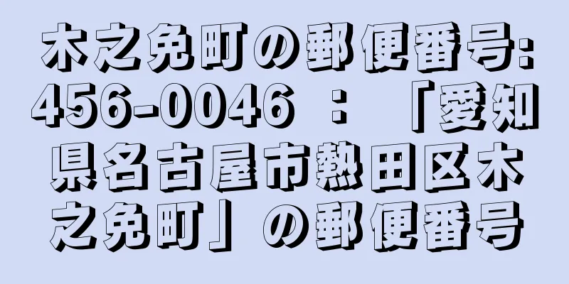 木之免町の郵便番号:456-0046 ： 「愛知県名古屋市熱田区木之免町」の郵便番号