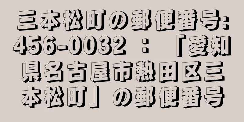 三本松町の郵便番号:456-0032 ： 「愛知県名古屋市熱田区三本松町」の郵便番号