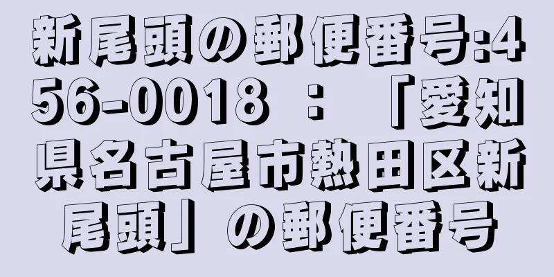 新尾頭の郵便番号:456-0018 ： 「愛知県名古屋市熱田区新尾頭」の郵便番号