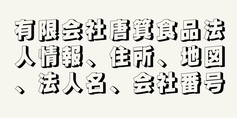 有限会社唐箕食品法人情報、住所、地図、法人名、会社番号