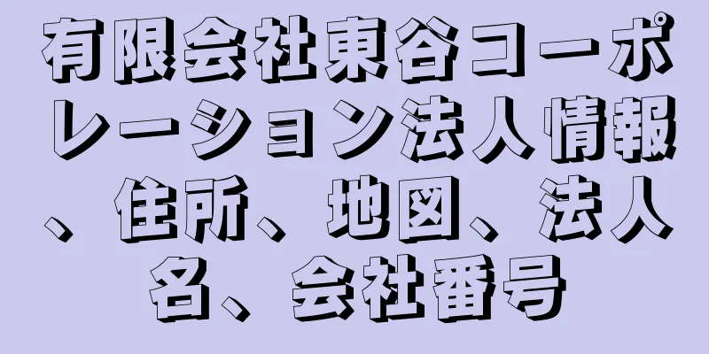 有限会社東谷コーポレーション法人情報、住所、地図、法人名、会社番号