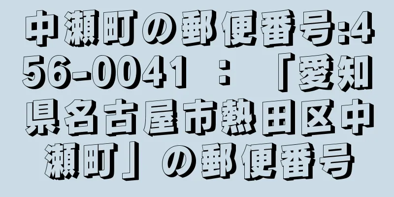 中瀬町の郵便番号:456-0041 ： 「愛知県名古屋市熱田区中瀬町」の郵便番号