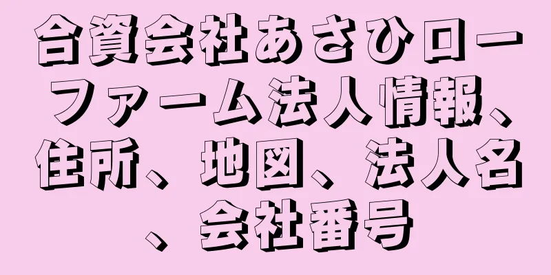 合資会社あさひローファーム法人情報、住所、地図、法人名、会社番号