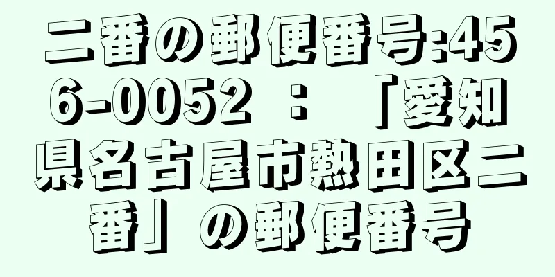 二番の郵便番号:456-0052 ： 「愛知県名古屋市熱田区二番」の郵便番号