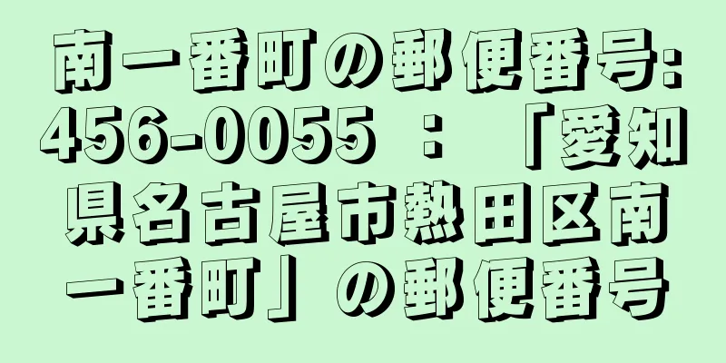 南一番町の郵便番号:456-0055 ： 「愛知県名古屋市熱田区南一番町」の郵便番号