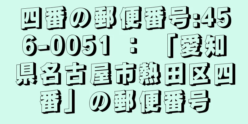 四番の郵便番号:456-0051 ： 「愛知県名古屋市熱田区四番」の郵便番号