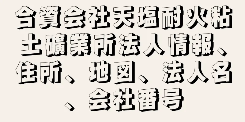 合資会社天塩耐火粘土礦業所法人情報、住所、地図、法人名、会社番号